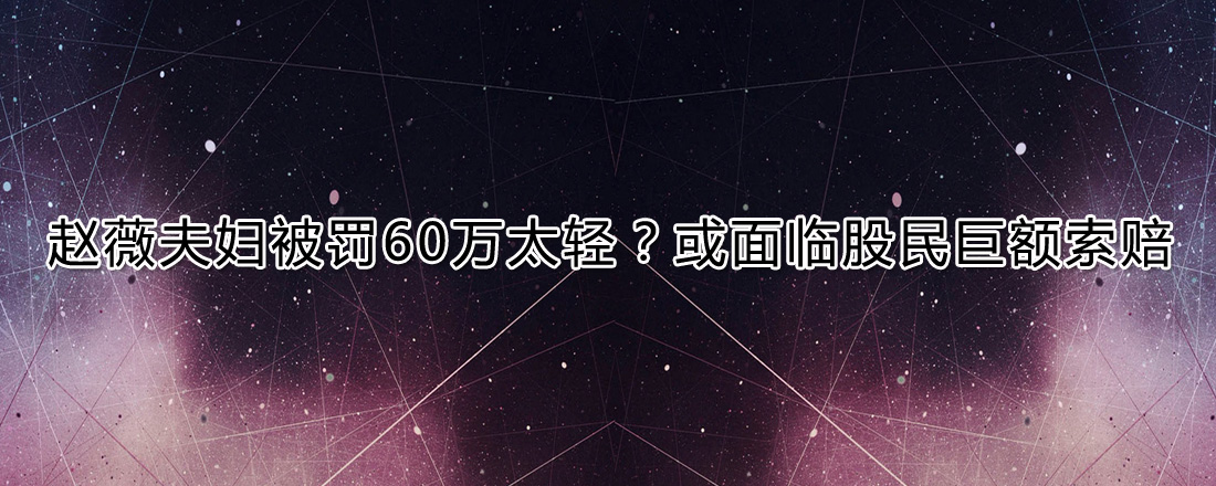 趙薇夫婦被罰60萬太少？或面臨股民巨額索賠